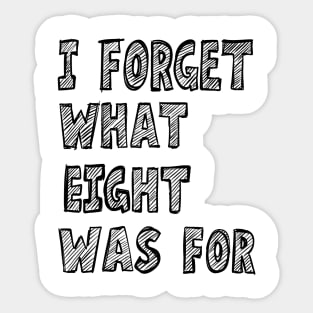 i forget what eight was for Sticker